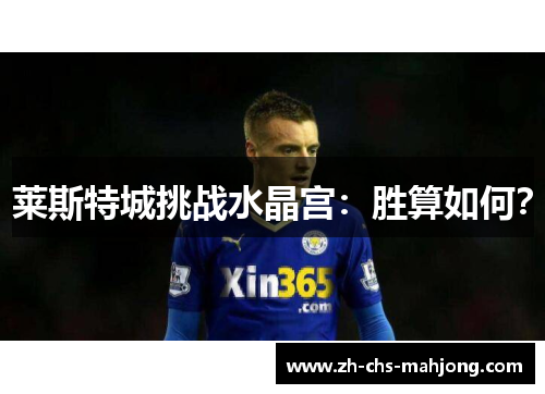 莱斯特城挑战水晶宫:胜算如何? 莱斯特城挑战水晶宫:胜算如何?