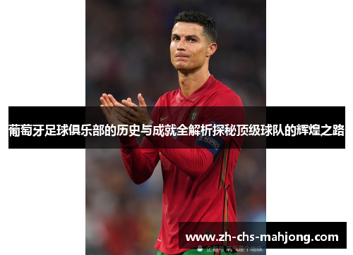 葡萄牙足球俱乐部的历史与成就全解析探秘顶级球队的辉煌之路 葡萄牙足球俱乐部的历史与成就全解析探秘顶级球队的辉煌之路