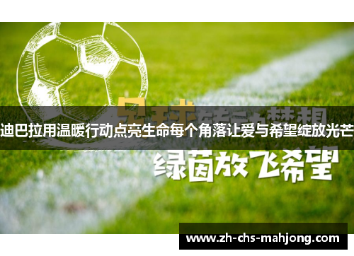 迪巴拉用温暖行动点亮生命每个角落让爱与希望绽放光芒