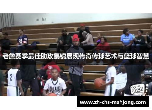 老詹赛季最佳助攻集锦展现传奇传球艺术与篮球智慧