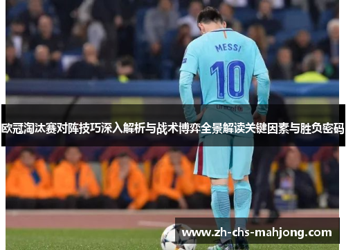 欧冠淘汰赛对阵技巧深入解析与战术博弈全景解读关键因素与胜负密码