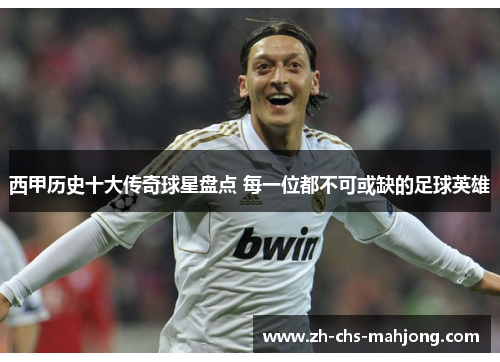 西甲历史十大传奇球星盘点 每一位都不可或缺的足球英雄 西甲历史十大传奇球星盘点 每一位都不可或缺的足球英雄