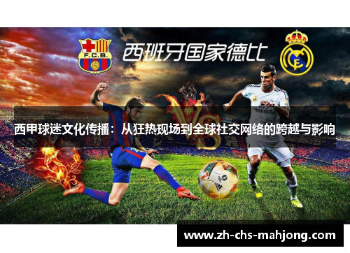 西甲球迷文化传播:从狂热现场到全球社交网络的跨越与影响 西甲球迷文化传播:从狂热现场到全球社交网络的跨越与影响
