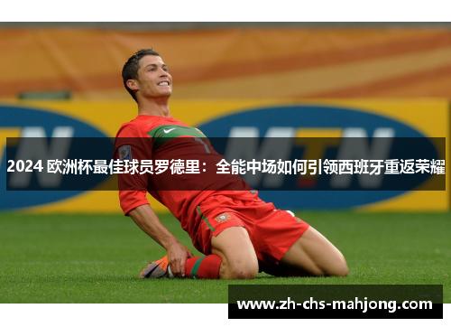 2024 欧洲杯最佳球员罗德里：全能中场如何引领西班牙重返荣耀