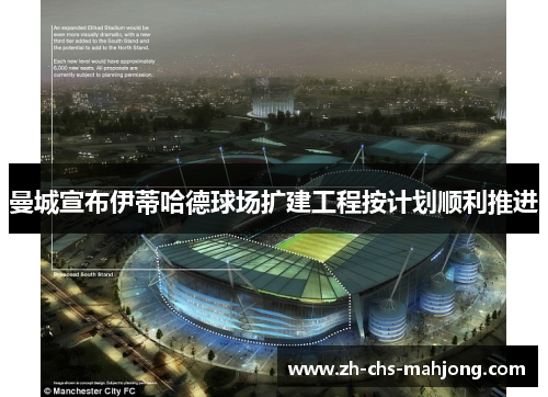 曼城宣布伊蒂哈德球场扩建工程按计划顺利推进 曼城宣布伊蒂哈德球场扩建工程按计划顺利推进