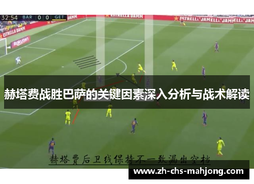 赫塔费战胜巴萨的关键因素深入分析与战术解读