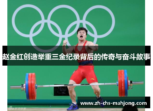 赵金红创造举重三金纪录背后的传奇与奋斗故事