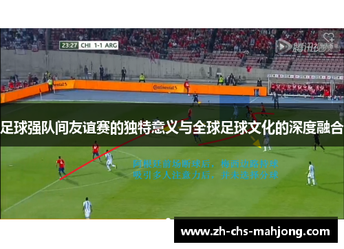 足球强队间友谊赛的独特意义与全球足球文化的深度融合