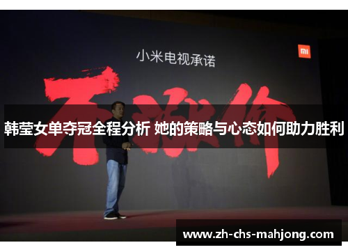 韩莹女单夺冠全程分析 她的策略与心态如何助力胜利 韩莹女单夺冠全程分析 她的策略与心态如何助力胜利