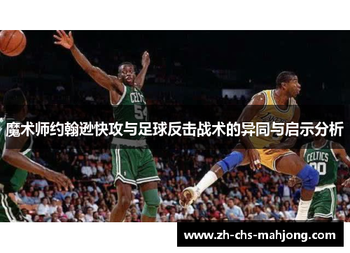 魔术师约翰逊快攻与足球反击战术的异同与启示分析 魔术师约翰逊快攻与足球反击战术的异同与启示分析
